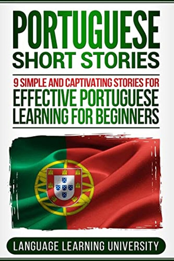 Portuguese Short Stories: 9 Simple And Captivating Stories For Effective Portuguese Learning For Beginners-..