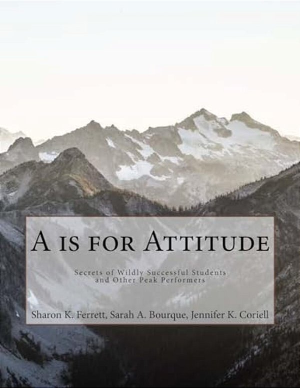 A Is For Attitude: Secrets Of Wildly Successful Students And Other Peak Performers-..