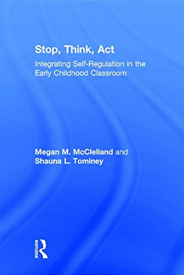 Stop, Think, Act: Integrating Self-Regulation In The Early Childhood Classroom-..