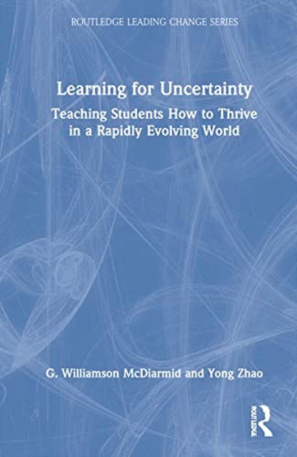 Learning For Uncertainty: Teaching Students How To Thrive In A Rapidly Evolving World-..