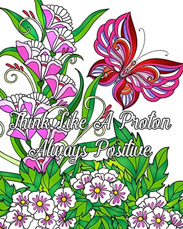Think Like A Proton Always Positive: Inspirational Quotes Coloring Books, An Adult Coloring Book With Motivational Sayings (Beautiful Flower & Animal-..