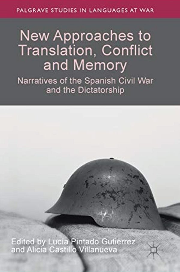 New Approaches To Translation, Conflict And Memory: Narratives Of The Spanish Civil War And The Dictatorship-..