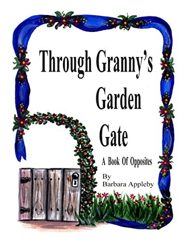 Through Granny's Garden Gate: A Book Of Opposites-..
