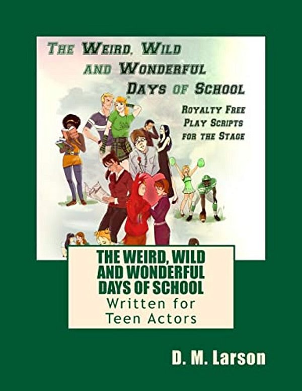 The Weird, Wild And Wonderful Days Of School: Royalty Free Play Scripts For The Stage-..