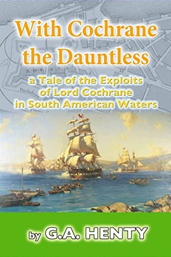 With Cochrane The Dauntless: A Tale Of The Exploits Of Lord Cochrane In South American Waters-..