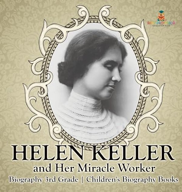 Helen Keller And Her Miracle Worker - Biography 3RD Grade Children's Biography Books-..