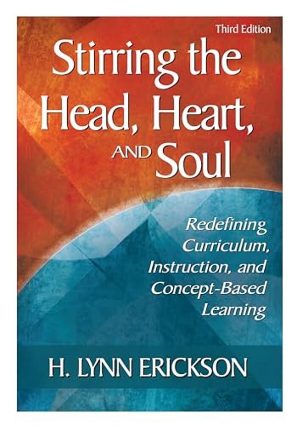 Stirring The Head, Heart, And Soul: Redefining Curriculum, Instruction, And Concept-Based Learning-..