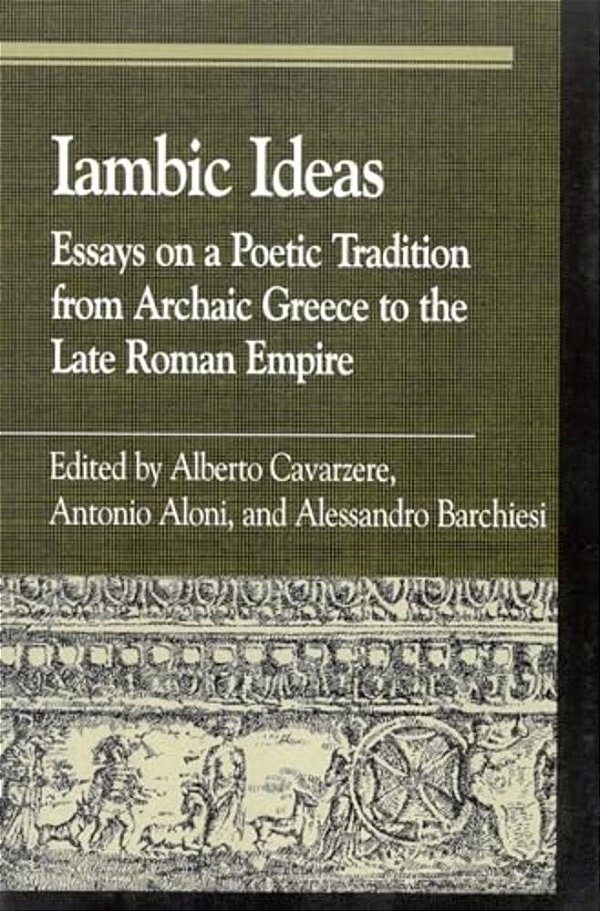 Iambic Ideas: Essays On A Poetic Tradition From Archaic Greece To The Late Roman Empire-..