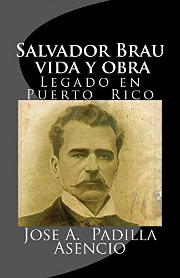 Salvador Brau Vida Y Obra: Legado En P Uerto Rico-..