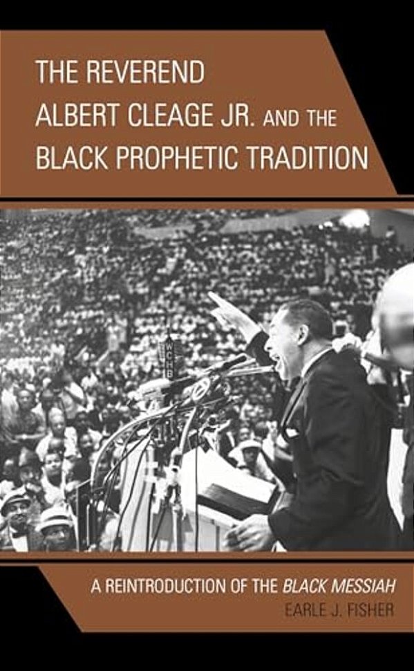 Reverend Albert Cleage Jr. And The Black Prophetic Tradition: A Reintroduction Of The Black Messiah-..