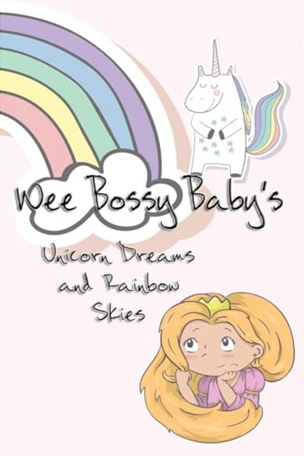 Wee Bossy Baby's Unicorn Dreams & Rainbow Skies: A Diary For A Princess-..
