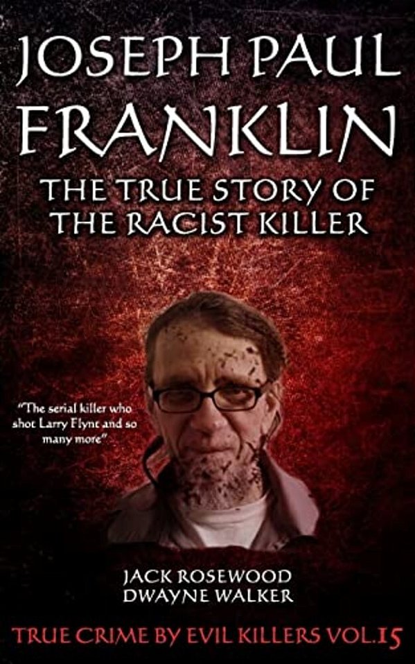 Joseph Paul Franklin: The True Story Of The Racist Killer: Historical Serial Killers And Murderers-..