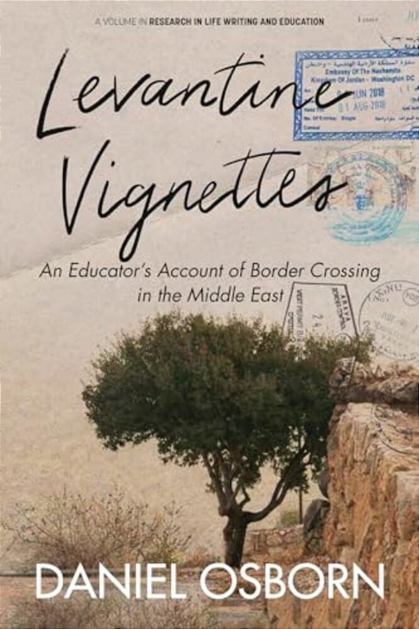 Levantine Vignettes: An Educator's Account Of Border Crossing In The Middle East-..