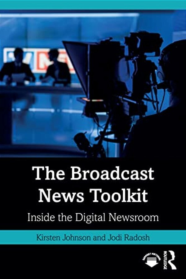 The Broadcast News Toolkit: Inside The Digital Newsroom-..