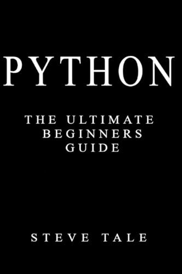Python: The Ultimate Beginners Guide: Start Coding Today-..