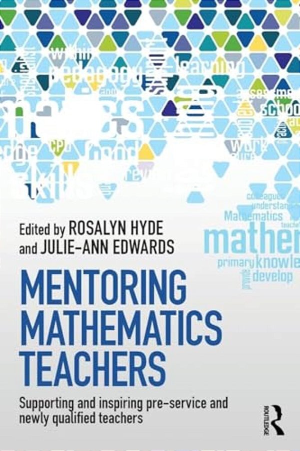 Mentoring Mathematics Teachers: Supporting And Inspiring Pre-Service And Newly Qualified Teachers-..
