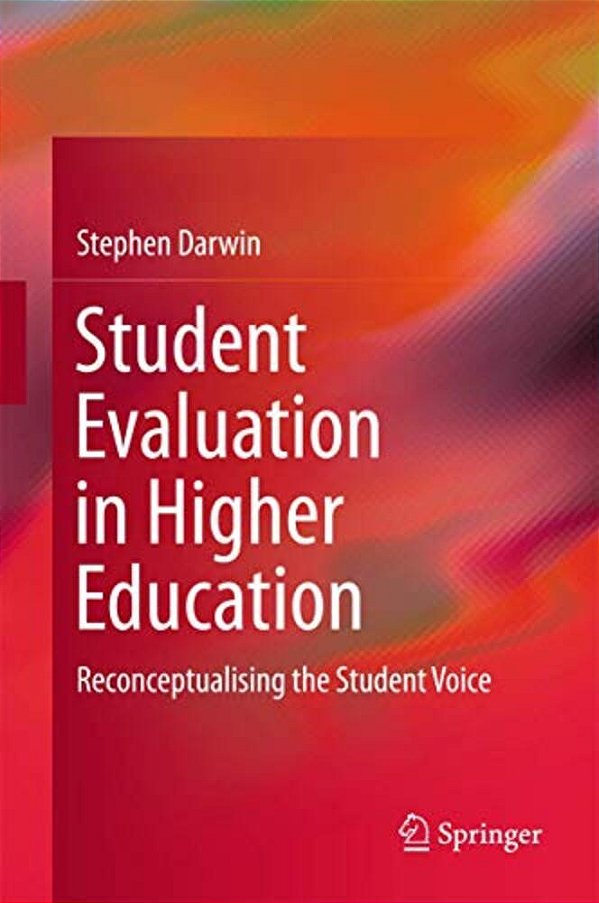 Student Evaluation In Higher Education: Reconceptualising The Student Voice-..