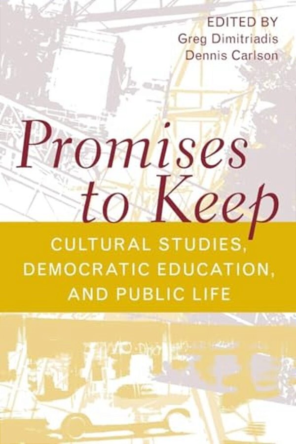 Promises To Keep: Cultural Studies, Democratic Education, And Public Life-..