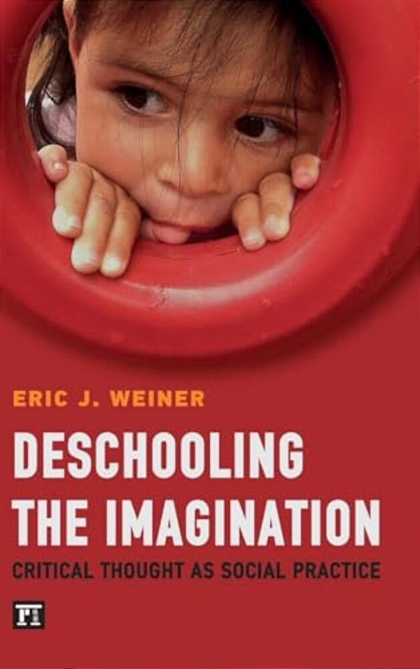 Deschooling The Imagination: Critical Thought As Social Practice-..