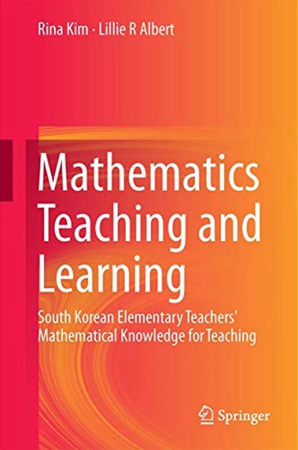 Mathematics Teaching And Learning: South Korean Elementary Teachers' Mathematical Knowledge For Teaching-..