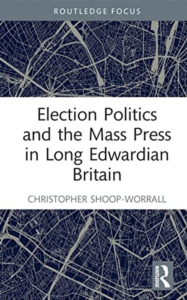 Election Politics And The Mass Press In Long Edwardian Britain-..