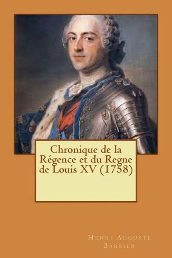 Chronique De La Régence Et Du Regne De Louis XV (1758)-..