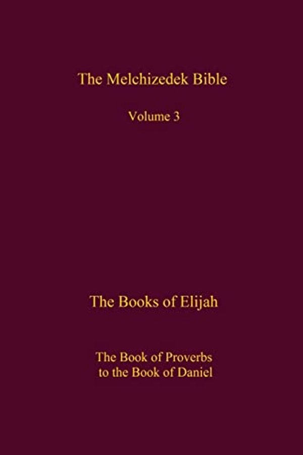 The Melchizedek Bible, Volume 3: The Books Of Elijah-..
