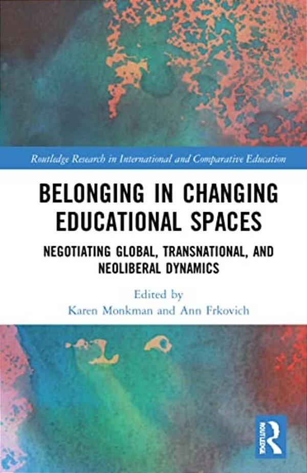Belonging In Changing Educational Spaces: Negotiating Global, Transnational, And Neoliberal Dynamics-..