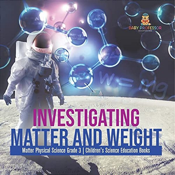 Investigating Matter And Weight Matter Physical Science Grade 3 Children's Science Education Books-..