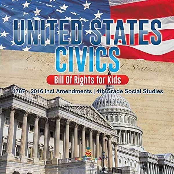 United States Civics - Bill Of Rights For Kids 1787 - 2016 Incl Amendments 4Th Grade Social Studies-..