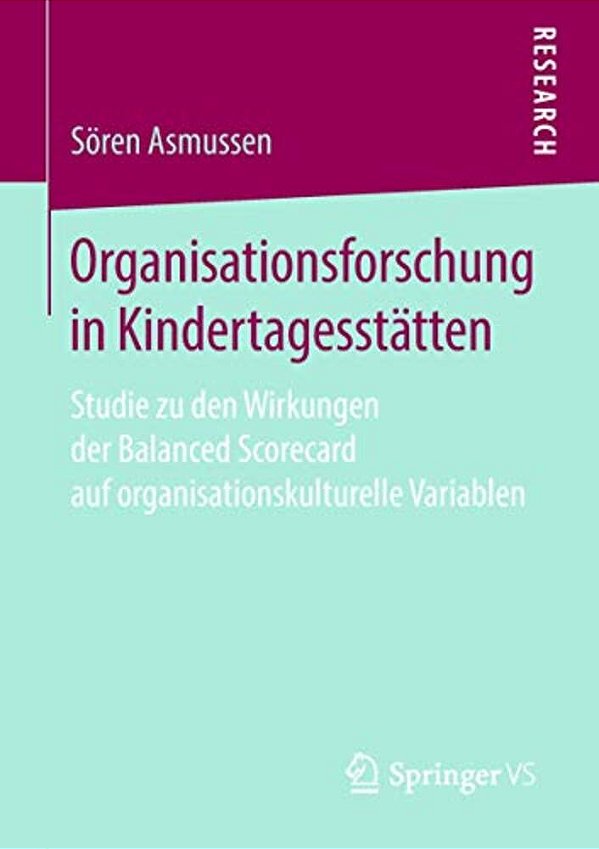 Organisationsforschung In Kindertagesstätten: Studie Zu Den Wirkungen Der Balanced Scorecard Auf Organisationskulturelle Variablen-..