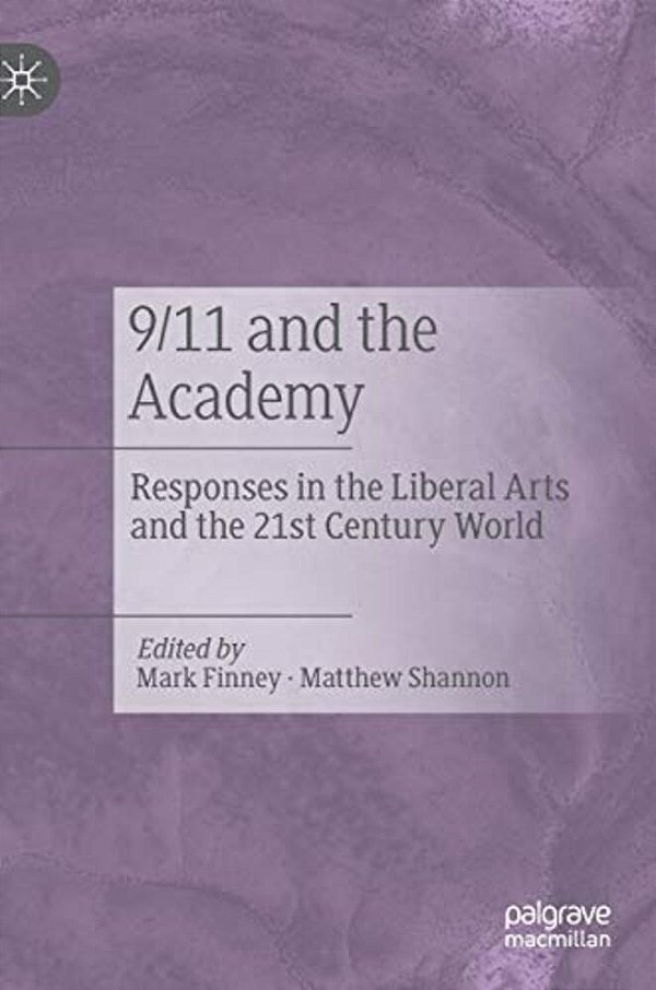 9/11 And The Academy: Responses In The Liberal Arts And The 21St Century World-..