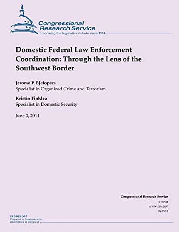Domestic Federal Law Enforcement Coordination: Through The Lens Of The Southwest Border-..