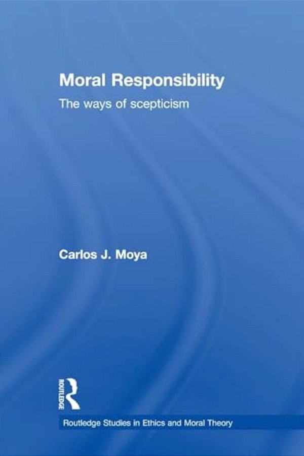 Moral Responsibility: The Ways Of Scepticism-..