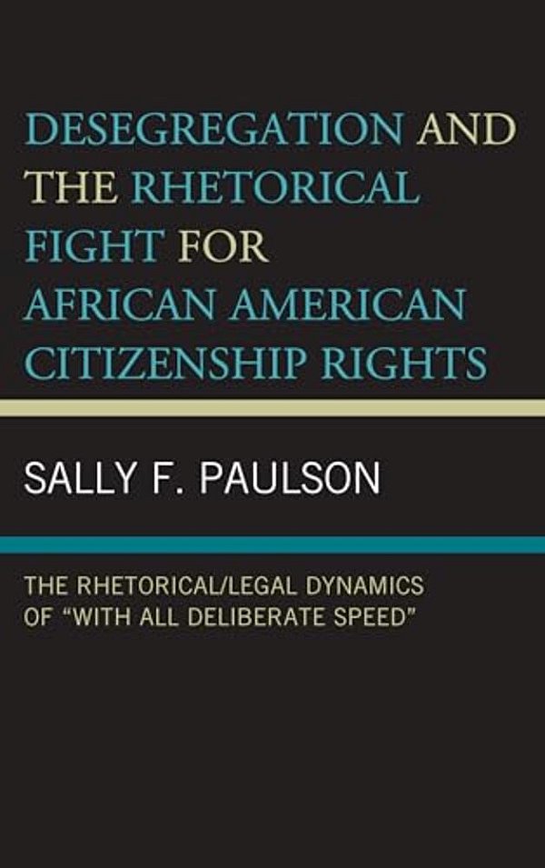 Desegregation And The Rhetorical Fight For African American Citizenship Rights: The Rhetorical/Legal Dynamics Of "With All Deliberate Speed"-..