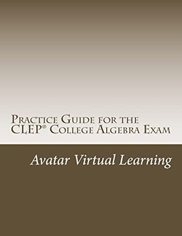 Practice Guide For The Clep College Algebra Exam-..