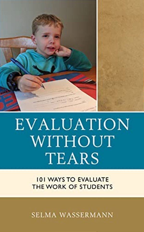 Evaluation Without Tears: 101 Ways To Evaluate The Work Of Students-..