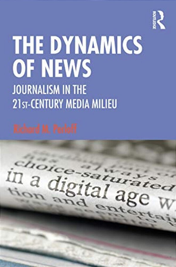 The Dynamics Of News: Journalism In The 21St-Century Media Milieu-..