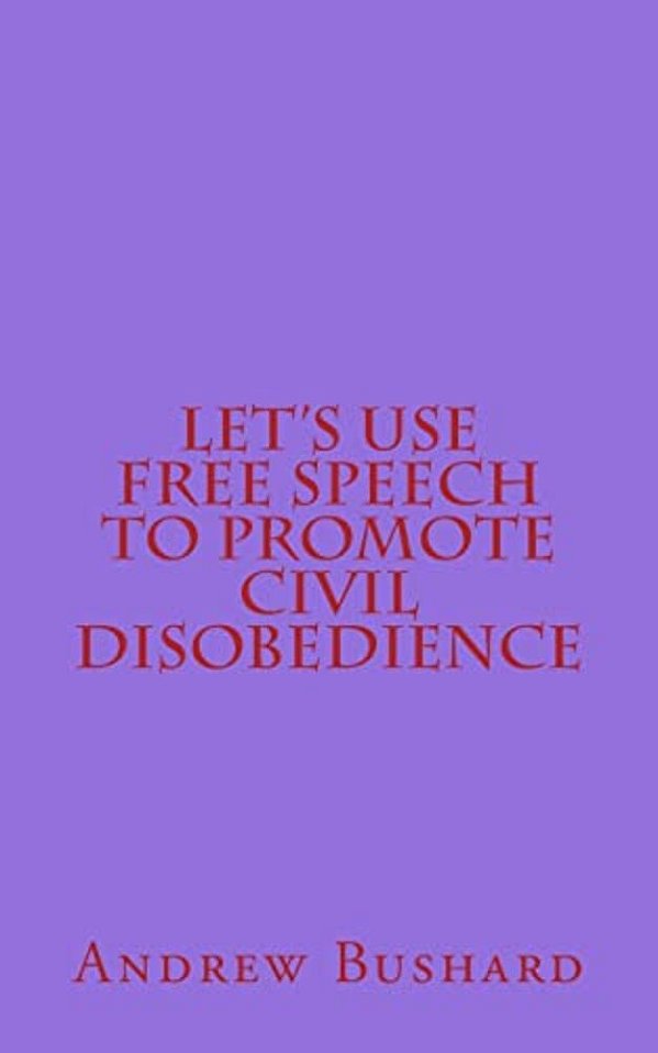 Let's Use Free Speech To Promote Civil Disobedience-..
