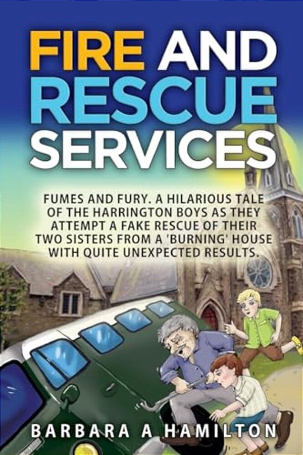 Fire And Rescue Services: Fames, Fumes And Fury. A Hilarious Tale Of The Harrington Boys As They Attempt A Fake Rescue Of Their Two Sisters Fro-..