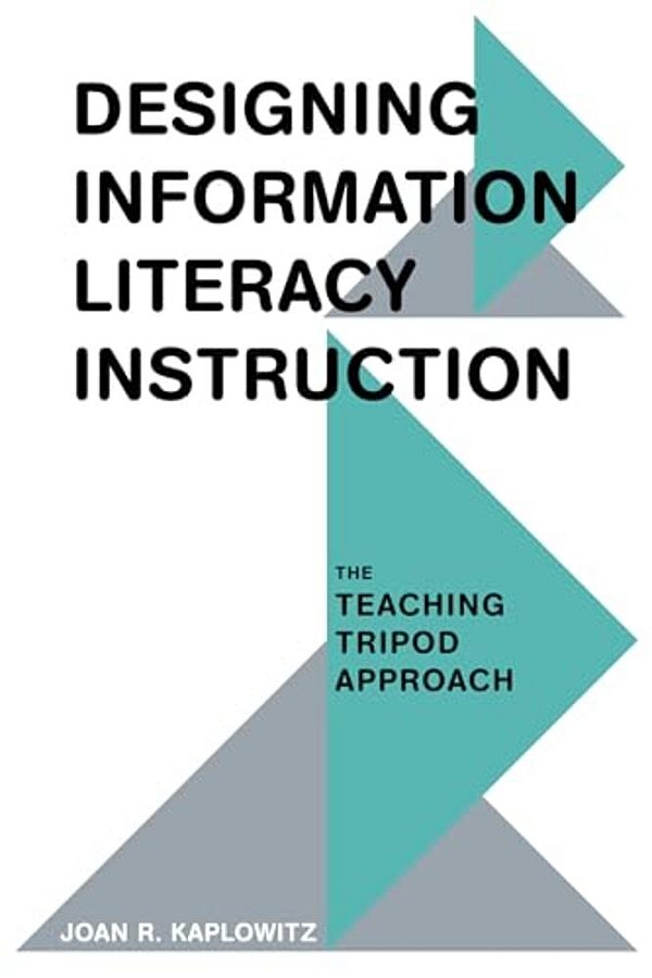 Designing Information Literacy Instruction: The Teaching Tripod Approach-..