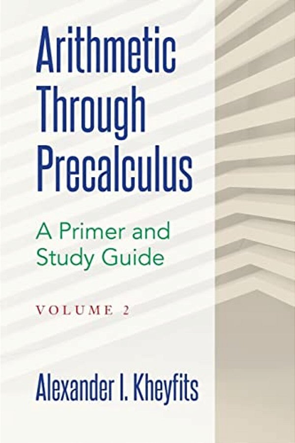 Arithmetic Through Precalculus. A Primer And Study Guide. Volume 2: From Elementary Mathematics To College Calculus-..
