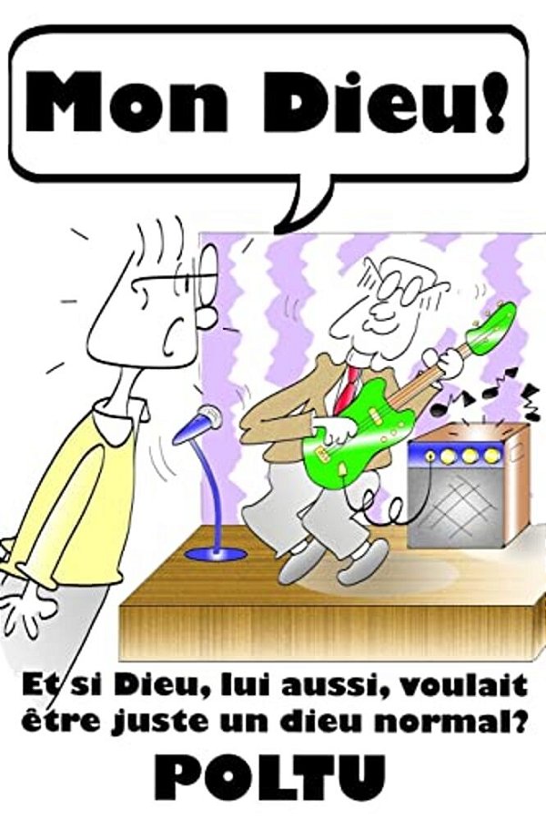 Mon Dieu!: Et Si Dieu, Lui Aussi, Voulait Être Juste Un Dieu Normal?-..