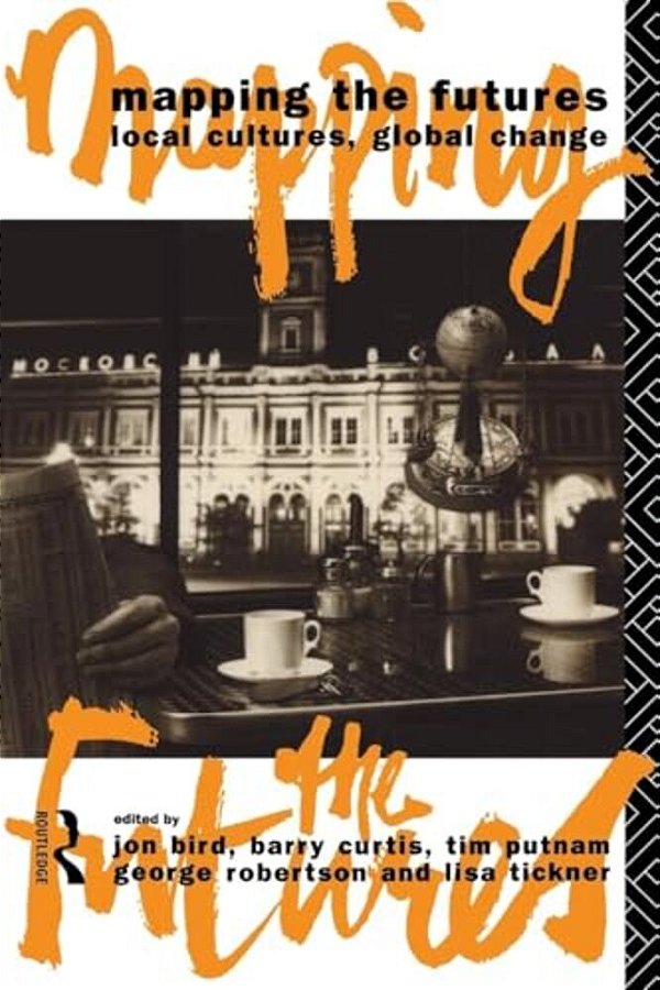 Mapping The Futures: Local Cultures, Global Change-..