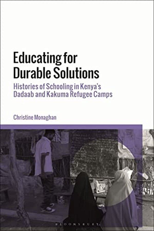 Educating For Durable Solutions: Histories Of Schooling In Kenya's Dadaab And Kakuma Refugee Camps-..