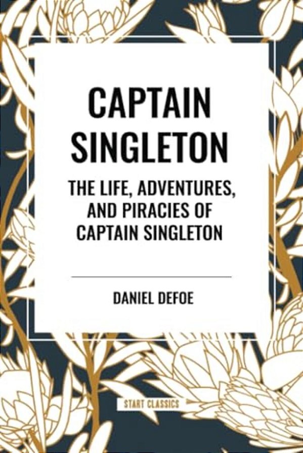 Captain Singleton: The Life, Adventures, And Piracies Of Captain Singleton-..