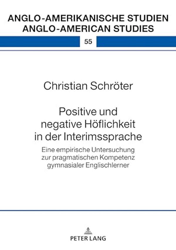Positive Und Negative Hoeflichkeit In Der Interimssprache: Eine Empirische Untersuchung Zur Pragmatischen Kompetenz Gymnasialer Englischlerner-..