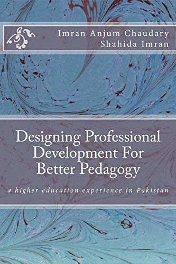 Designing Professional Development For Better Pedagogy: A Higher Education Experience In Pakistan-..