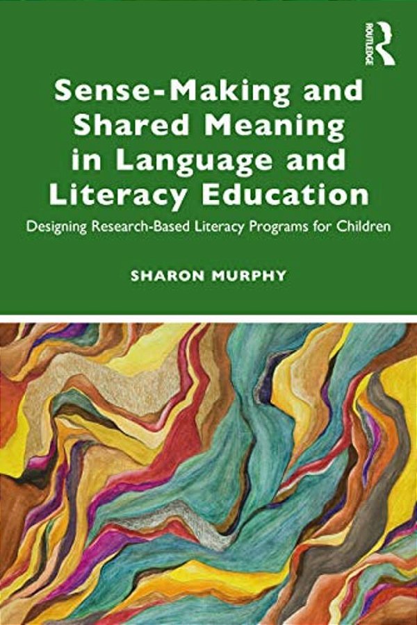 Sense-Making And Shared Meaning In Language And Literacy Education: Designing Research-Based Literacy Programs For Children-..