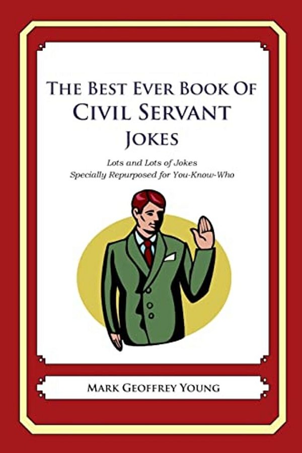 The Best Ever Book Of Civil Servant Jokes: Lots And Lots Of Jokes Specially Repurposed For You-Know-who-..